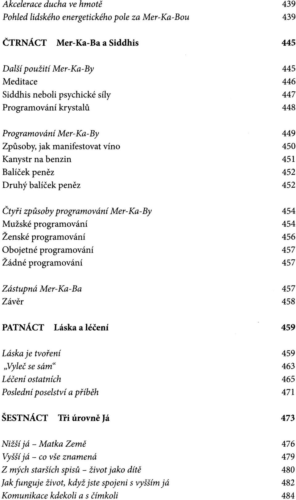 programování 454 Ženské programování 456 Obojetné programování 457 Žádné programování 457 Zástupná Mer-Ka-Ba 457 Závěr 458 PATNÁCT Láska a léčení 459 Láska je tvoření 459 Vyleč se sám" 463 Léčení