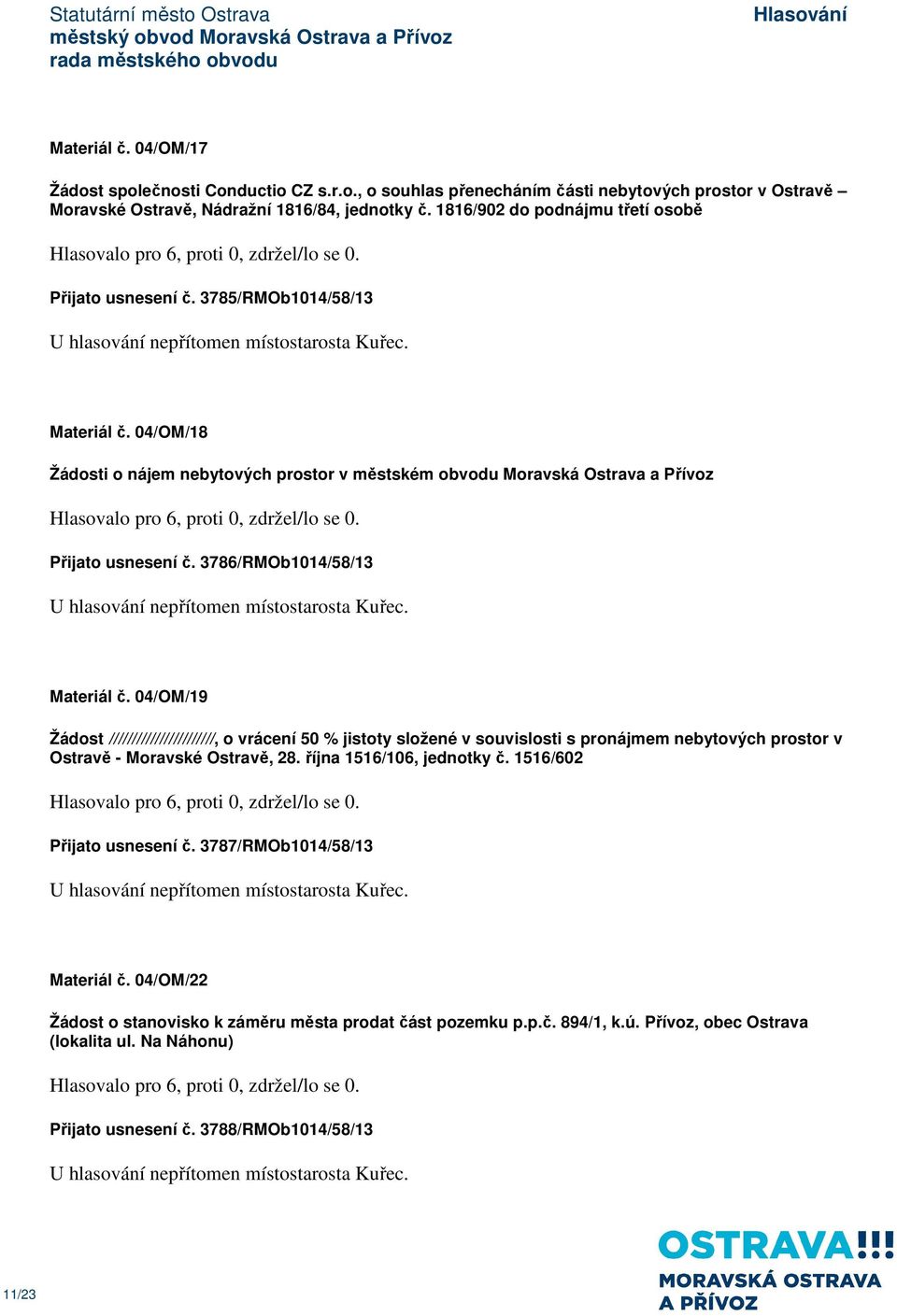 04/OM/18 Žádosti o nájem nebytových prostor v městském obvodu Moravská Ostrava a Přívoz Přijato usnesení č. 3786/RMOb1014/58/13 U hlasování nepřítomen místostarosta Kuřec. Materiál č.