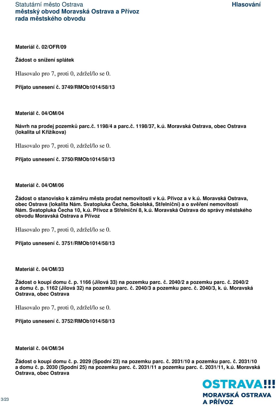 Přívoz a v k.ú. Moravská Ostrava, obec Ostrava (lokalita Nám. Svatopluka Čecha, Sokolská, Střelniční) a o svěření nemovitostí Nám. Svatopluka Čecha 10, k.ú. Přívoz a Střelniční 8, k.ú. Moravská Ostrava do správy městského obvodu Moravská Ostrava a Přívoz Přijato usnesení č.