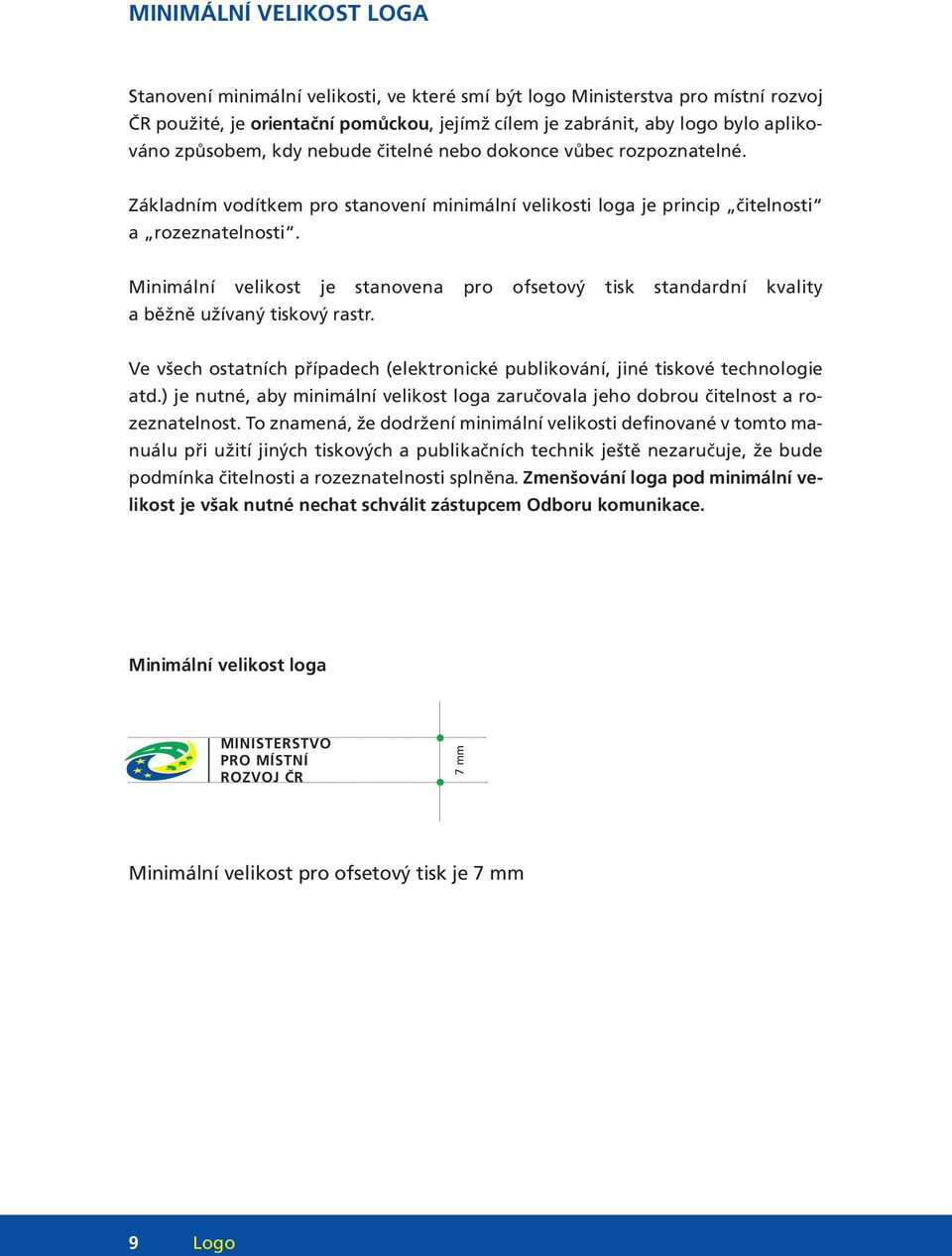 Minimální velikost je stanovena pro ofsetový tisk standardní kvality a běžně užívaný tiskový rastr. Ve všech ostatních případech (elektronické publikování, jiné tiskové technologie atd.