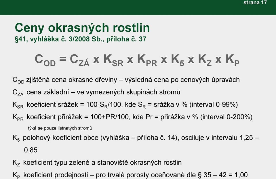 stromů K SR koeficient srážek = 100-S R /100, kde S R = srážka v % (interval 0-99%) K PR koeficient přirážek = 100+PR/100, kde Pr = přirážka v % (interval