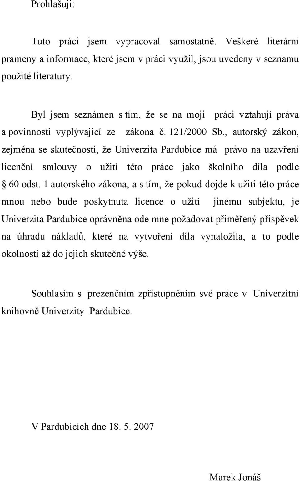 , autorský zákon, zejména se skutečností, že Univerzita Pardubice má právo na uzavření licenční smlouvy o užití této práce jako školního díla podle 60 odst.