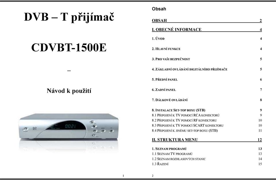 INSTALACE SET-TOP BOXU (STB) 9 8.1 PŘIPOJENÍ K TV POMOCÍ RCA KONEKTORŮ 9 8.2 PŘIPOJENÍ K TV POMOCÍ RF KONEKTORU 10 8.