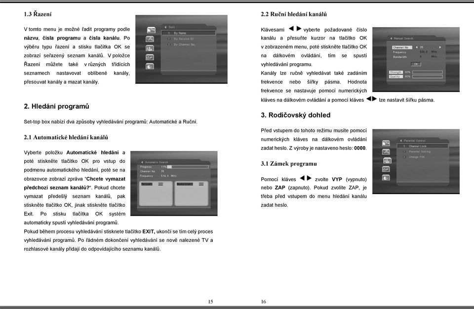 Hledání programů Set-top box nabízí dva způsoby vyhledávání programů: Automatické a Ruční. 2.