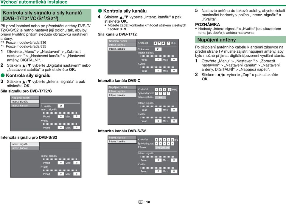 I Pouze modelová řada 836 J Pouze modelová řada 835 1 Otevřete Menu > Nastavení > Zobrazit nastavení > Nastavení kanálu > Nastavení antény, DIGITÁLNÍ.