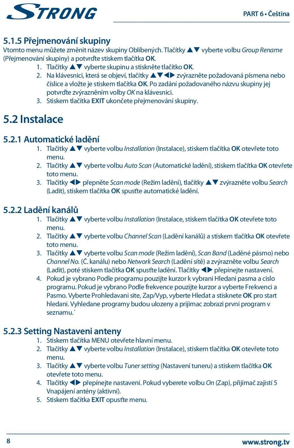 Po zadání požadovaného názvu skupiny jej potvrďte zvýrazněním volby OK na klávesnici. 3. Stiskem tlačítka EXIT ukončete přejmenování skupiny. 5.2 Instalace 5.2.1 Automatické ladění 1.