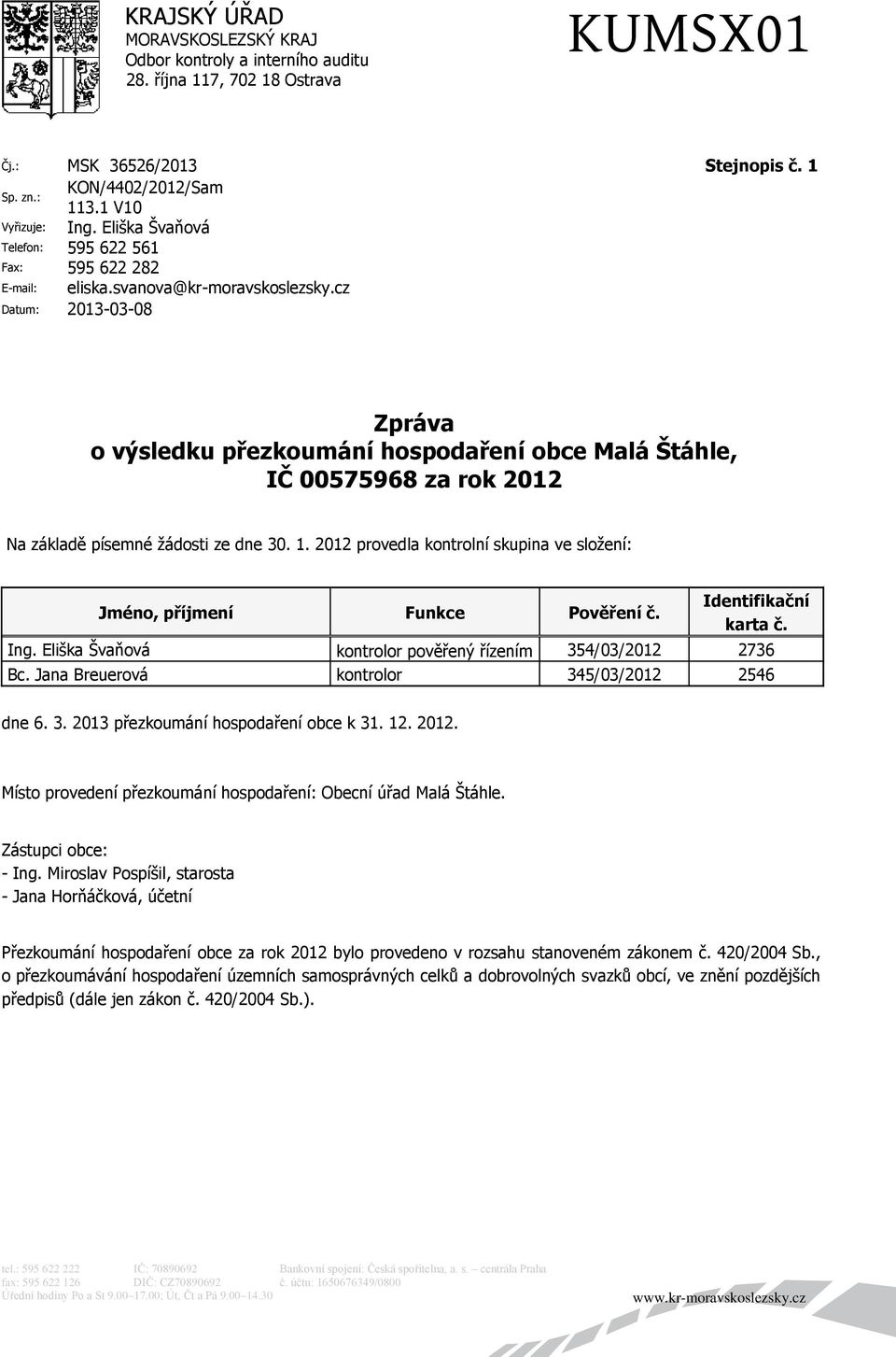 cz Datum: 2013-03-08 Zpráva o výsledku přezkoumání hospodaření obce Malá Štáhle, IČ 00575968 za rok 2012 Na základě písemné žádosti ze dne 30. 1.