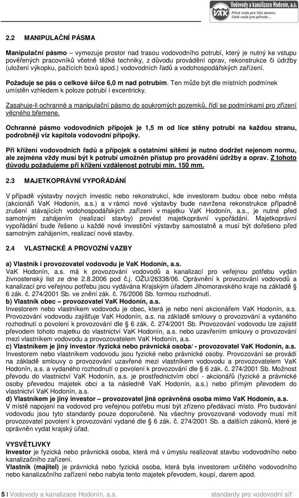 Ten může být dle místních podmínek umístěn vzhledem k poloze potrubí i excentricky. Zasahuje-li ochranné a manipulační pásmo do soukromých pozemků, řídí se podmínkami pro zřízení věcného břemene.