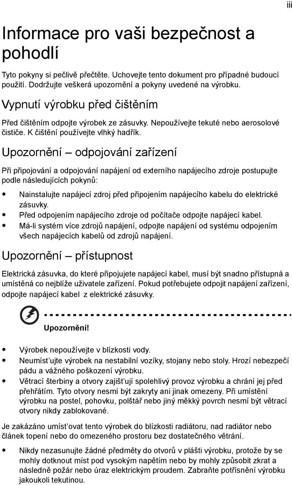 Upozornění odpojování zařízení Při připojování a odpojování napájení od externího napájecího zdroje postupujte podle následujících pokynů: Nainstalujte napájecí zdroj před připojením napájecího