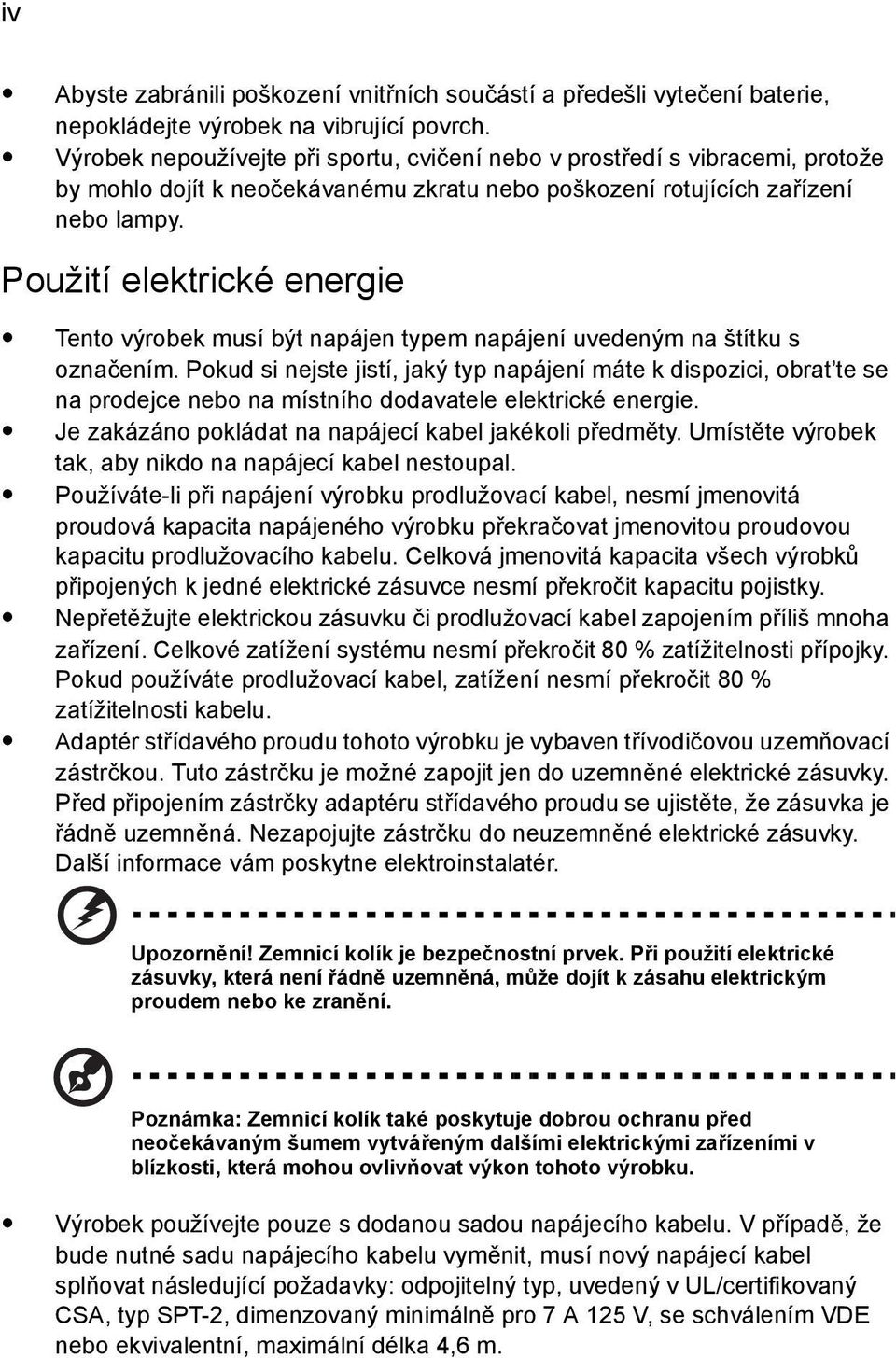 Použití elektrické energie Tento výrobek musí být napájen typem napájení uvedeným na štítku s označením.