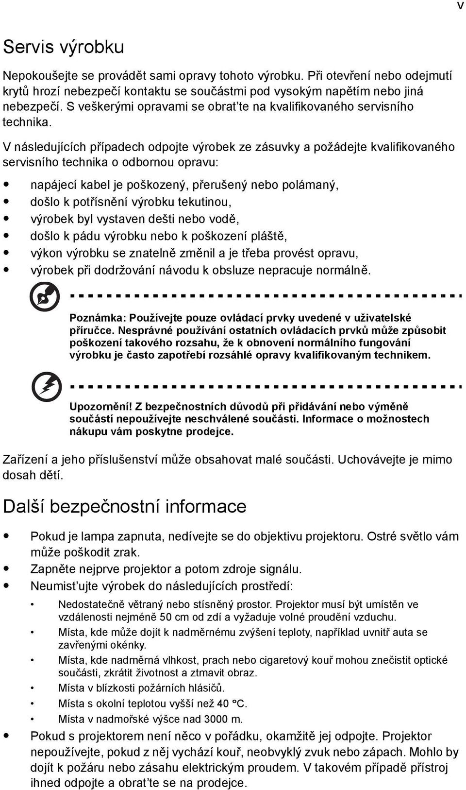 V následujících případech odpojte výrobek ze zásuvky a požádejte kvalifikovaného servisního technika o odbornou opravu: napájecí kabel je poškozený, přerušený nebo polámaný, došlo k potřísnění