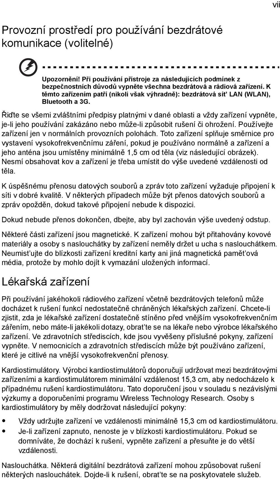 K těmto zařízením patří (nikoli však výhradně): bezdrátová sít LAN (WLAN), Bluetooth a 3G.