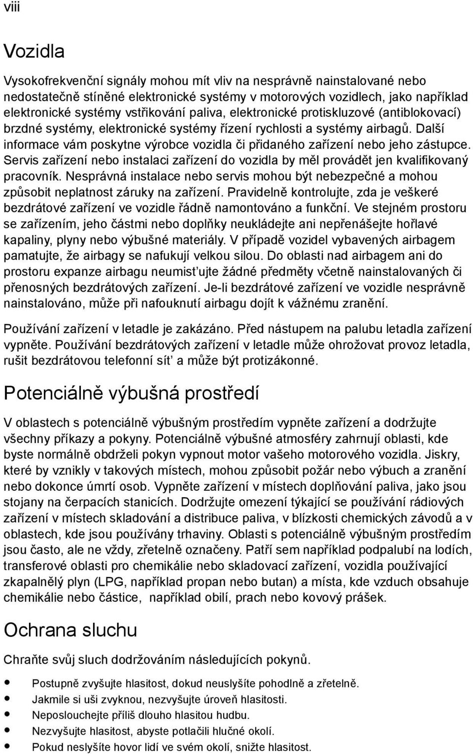 Další informace vám poskytne výrobce vozidla či přidaného zařízení nebo jeho zástupce. Servis zařízení nebo instalaci zařízení do vozidla by měl provádět jen kvalifikovaný pracovník.
