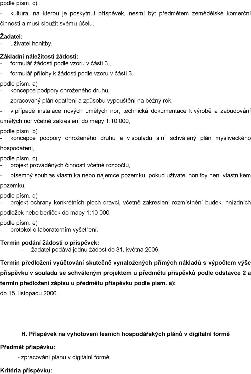 a) koncepce podpory ohroženého druhu, zpracovaný plán opatření a způsobu vypouštění na běžný rok, v případě instalace nových umělých nor, technická dokumentace k výrobě a zabudování umělých nor