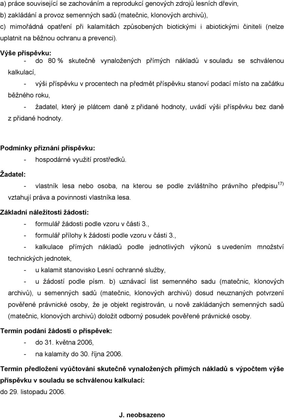 Výše příspěvku: do 80 % skutečně vynaložených přímých nákladů v souladu se schválenou kalkulací, výši příspěvku v procentech na předmět příspěvku stanoví podací místo na začátku běžného roku,