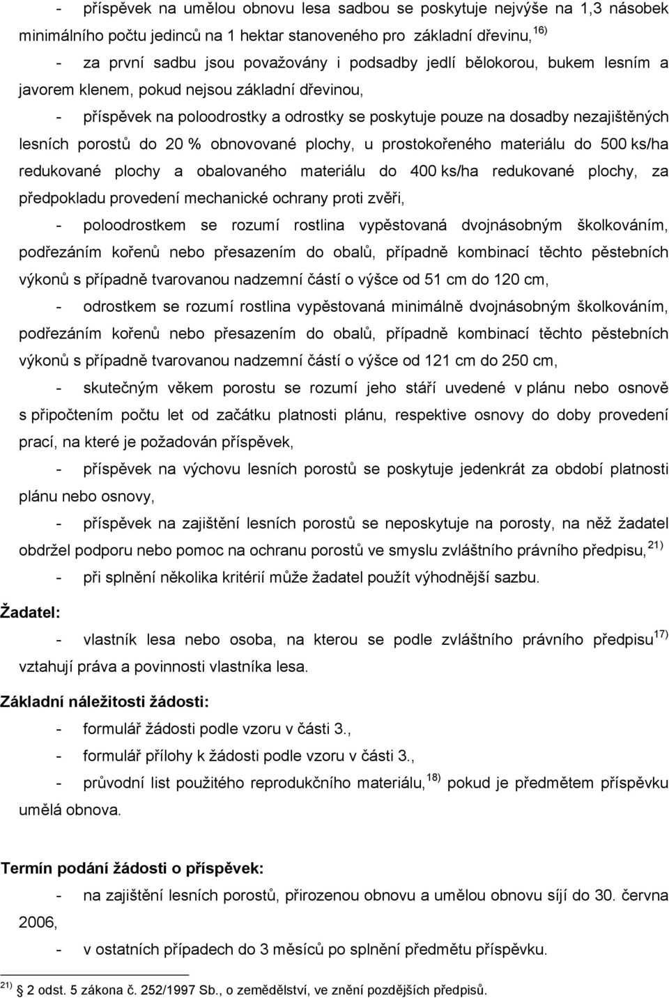 prostokořeného materiálu do 500 ks/ha redukované plochy a obalovaného materiálu do 400 ks/ha redukované plochy, za předpokladu provedení mechanické ochrany proti zvěři, poloodrostkem se rozumí