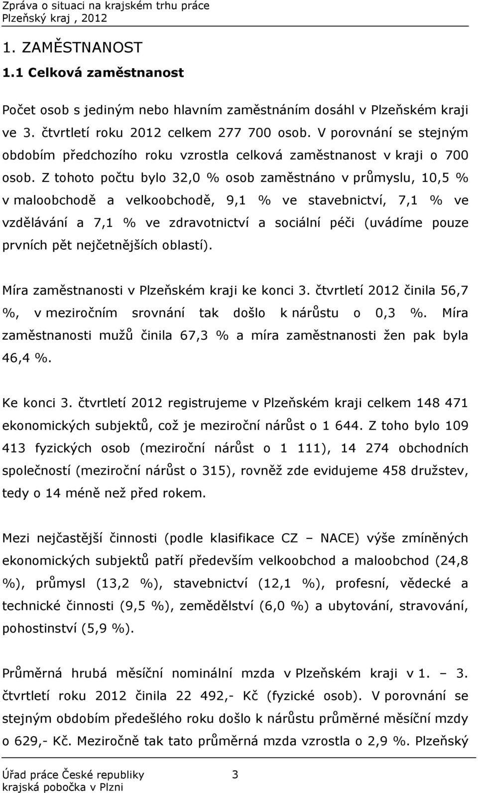 Z tohoto počtu bylo 32,0 % osob zaměstnáno v průmyslu, 10,5 % v maloobchodě a velkoobchodě, 9,1 % ve stavebnictví, 7,1 % ve vzdělávání a 7,1 % ve zdravotnictví a sociální péči (uvádíme pouze prvních