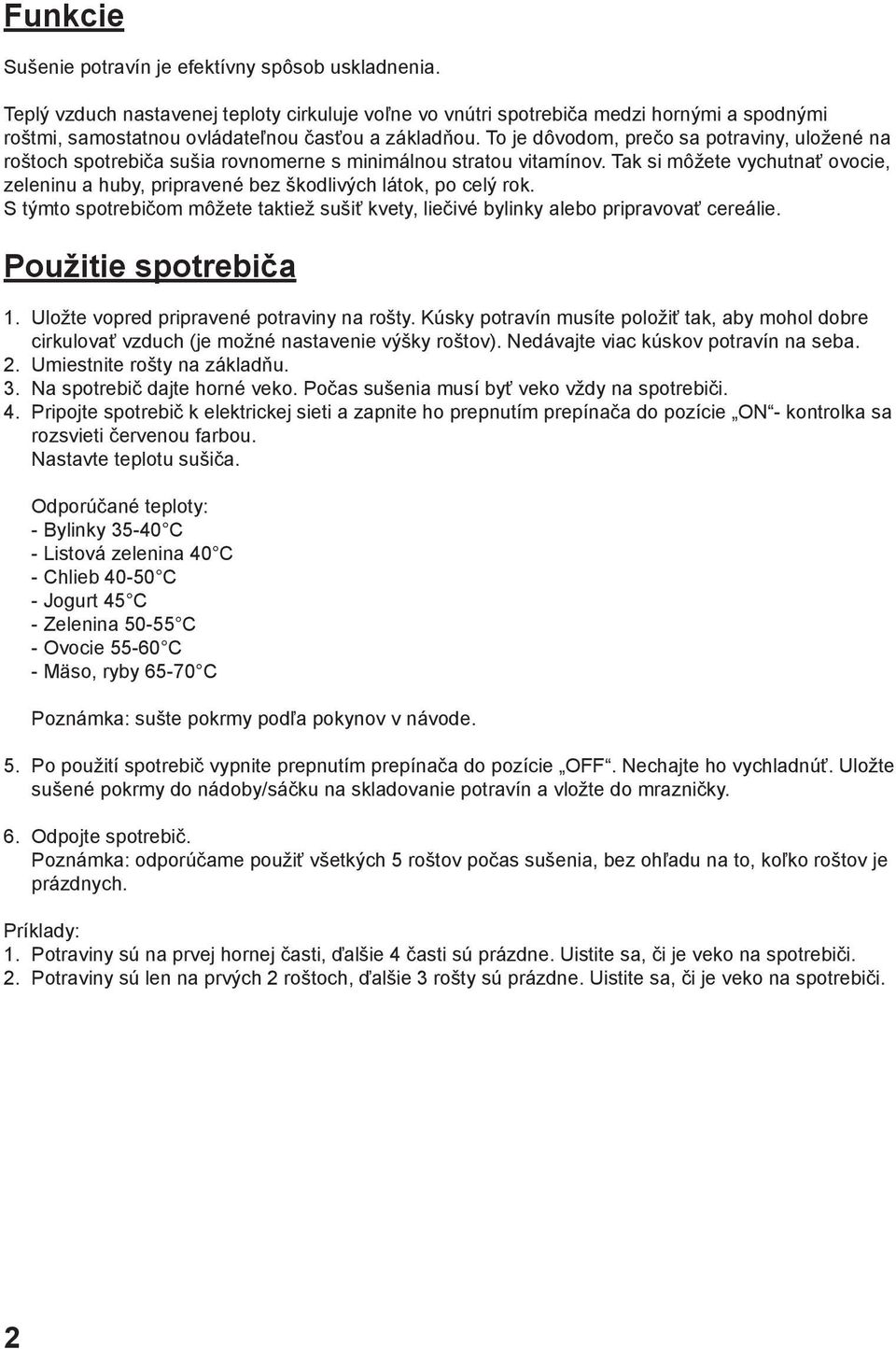 To je dôvodom, prečo sa potraviny, uložené na roštoch spotrebiča sušia rovnomerne s minimálnou stratou vitamínov.