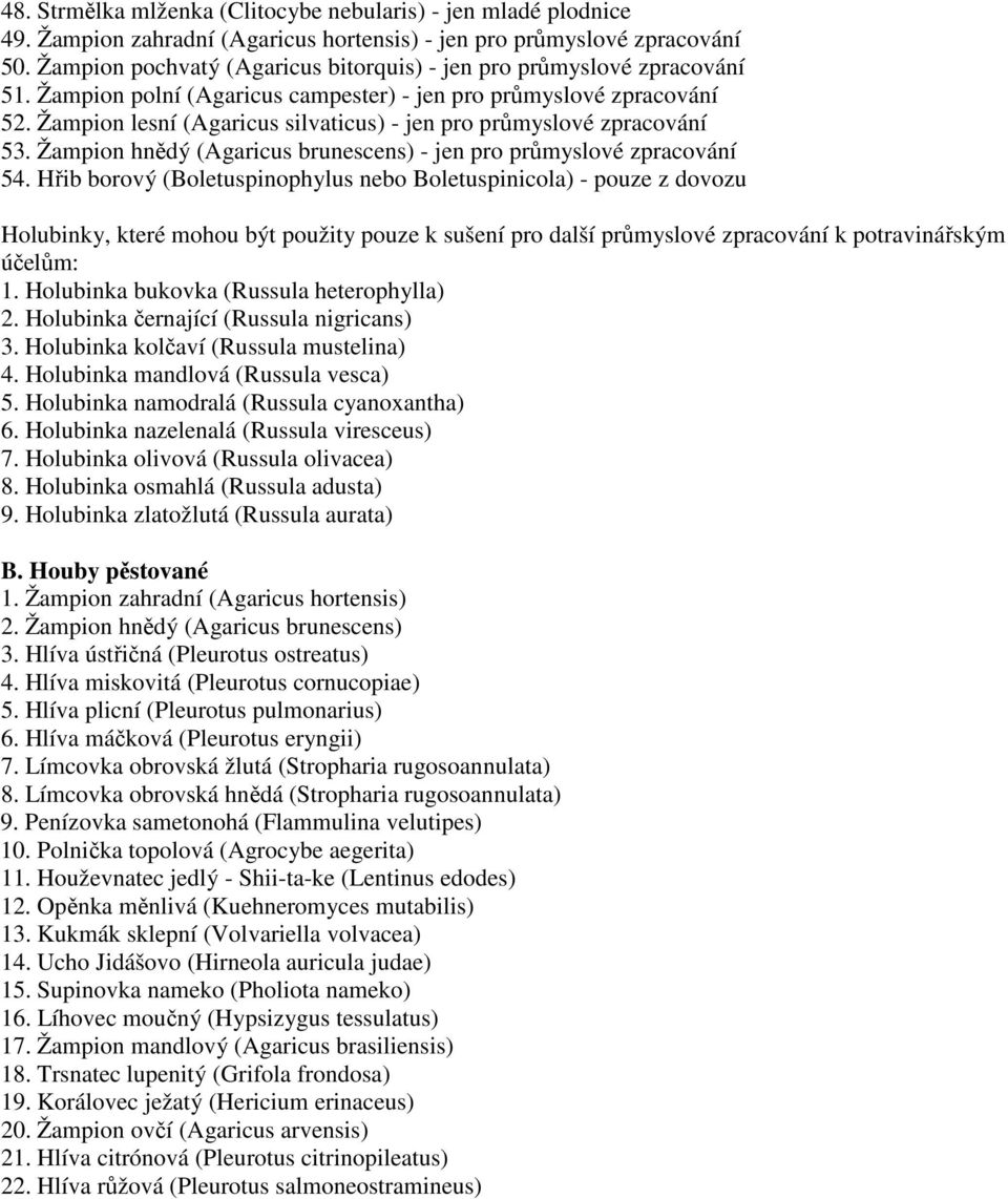 Žampion lesní (Agaricus silvaticus) - jen pro průmyslové zpracování 53. Žampion hnědý (Agaricus brunescens) - jen pro průmyslové zpracování 54.