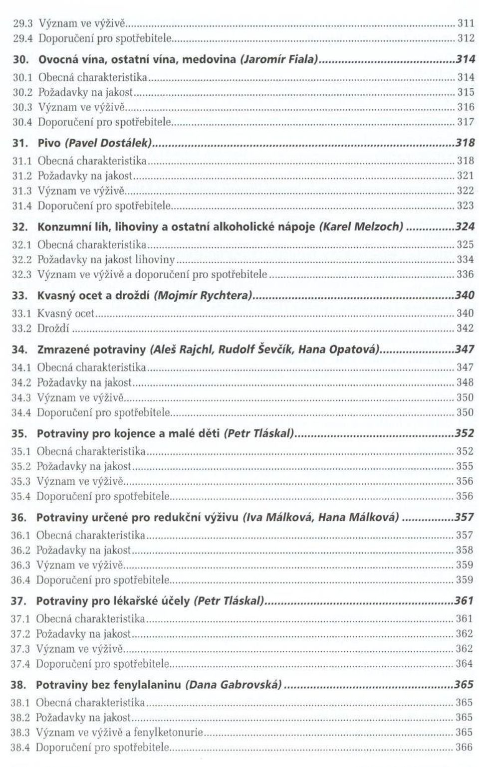 4 Doporučení pro spotřebitele... 323 32. Konzumní líh, lih o vin y a o sta tn í alkoholické nápoje (Karel M elzoch )...324 32.1 Obecná charakteristika...325 32.2 Požadavky na jakost lihoviny...334 32.