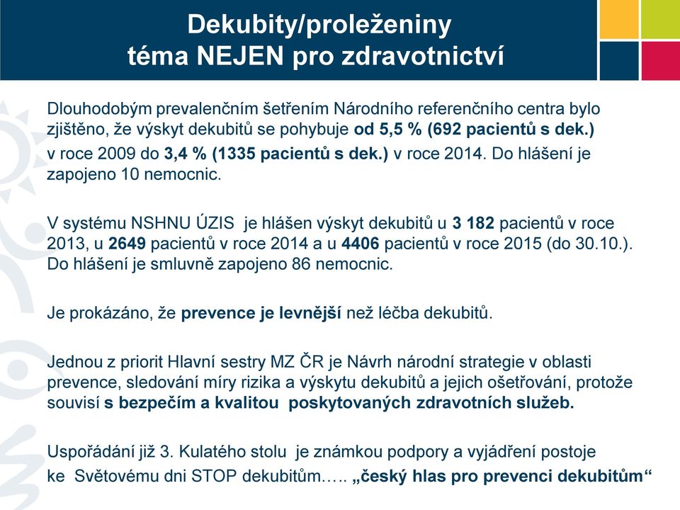 V systému NSHNU ÚZIS je hlášen výskyt dekubitů u 3 182 pacientů v roce 2013, u 2649 pacientů v roce 2014 a u 4406 pacientů v roce 2015 (do 30.10.). Do hlášení je smluvně zapojeno 86 nemocnic.