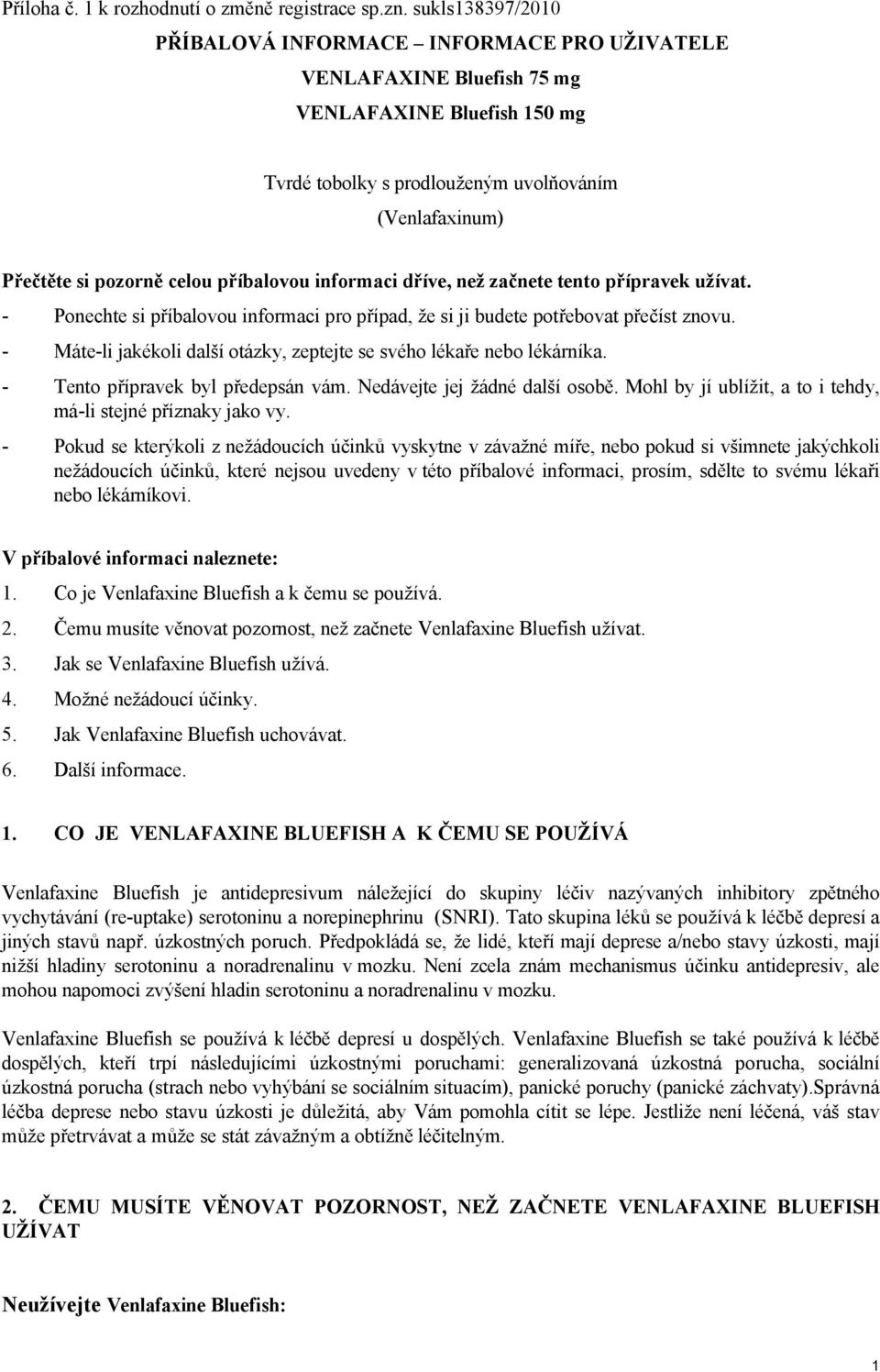 příbalovou informaci dříve, než začnete tento přípravek užívat. - Ponechte si příbalovou informaci pro případ, že si ji budete potřebovat přečíst znovu.