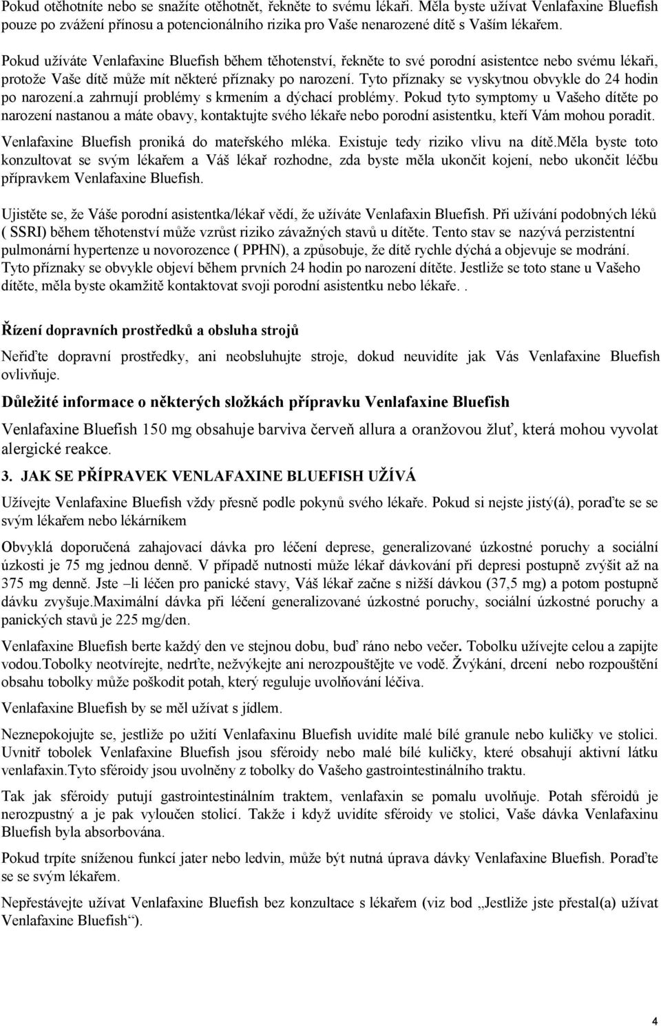 Tyto příznaky se vyskytnou obvykle do 24 hodin po narození.a zahrnují problémy s krmením a dýchací problémy.