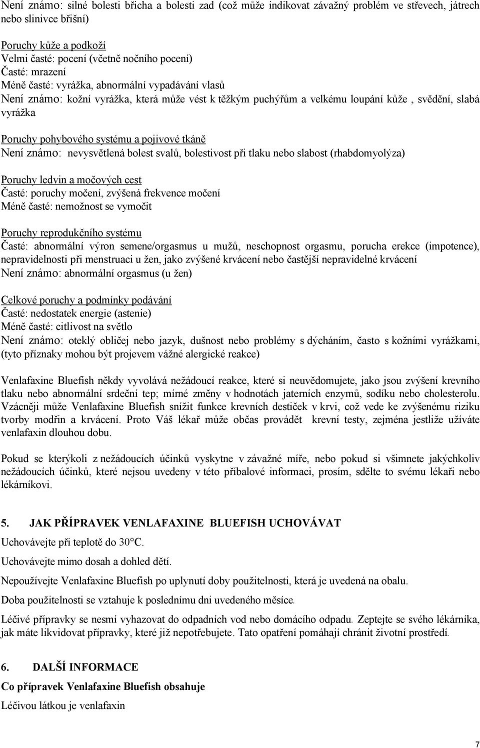 pojivové tkáně Není známo: nevysvětlená bolest svalů, bolestivost při tlaku nebo slabost (rhabdomyolýza) Poruchy ledvin a močových cest Časté: poruchy močení, zvýšená frekvence močení Méně časté: