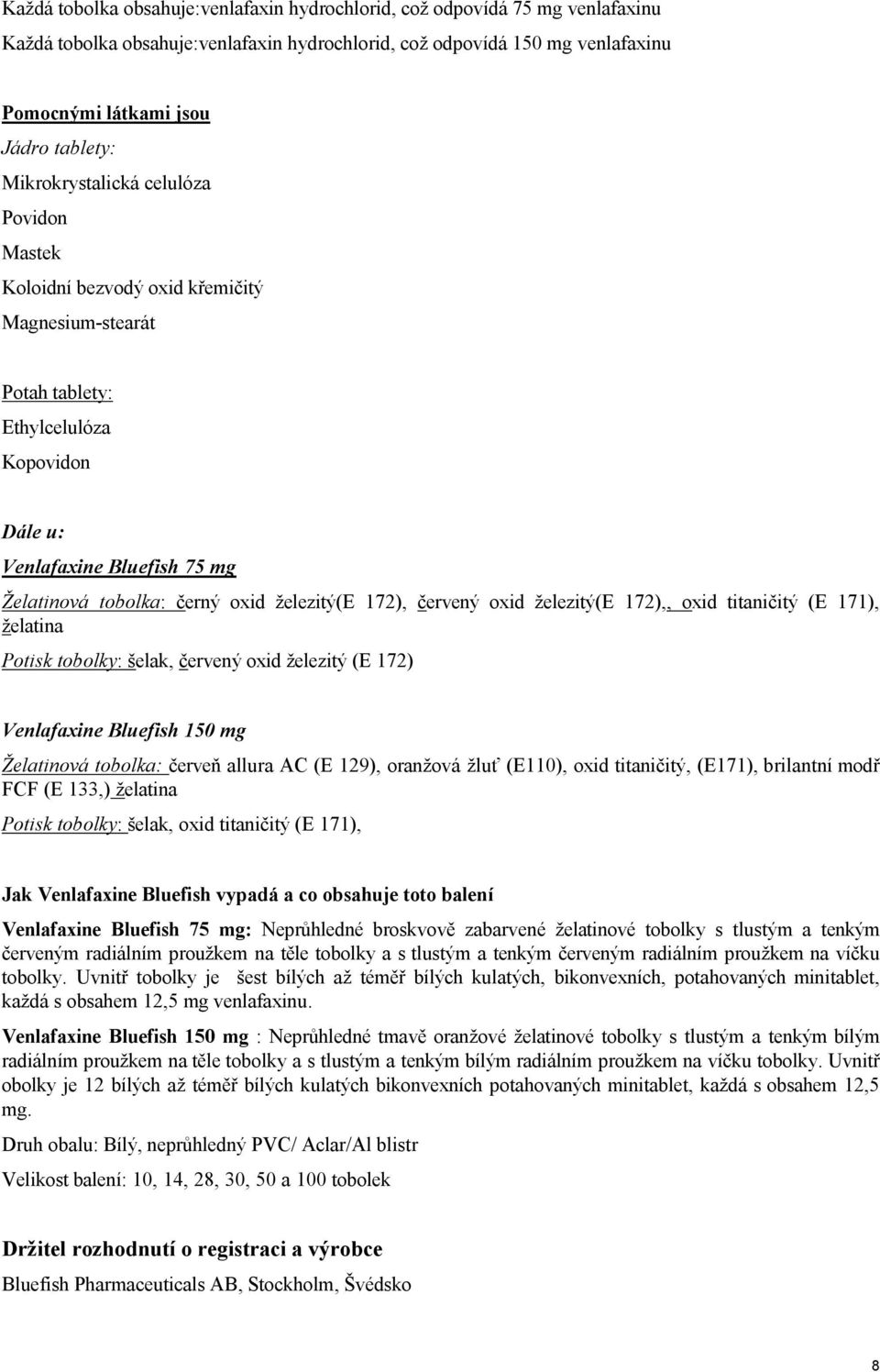železitý(e 172), červený oxid železitý(e 172),, oxid titaničitý (E 171), želatina Potisk tobolky: šelak, červený oxid železitý (E 172) Venlafaxine Bluefish 150 mg Želatinová tobolka: červeň allura AC
