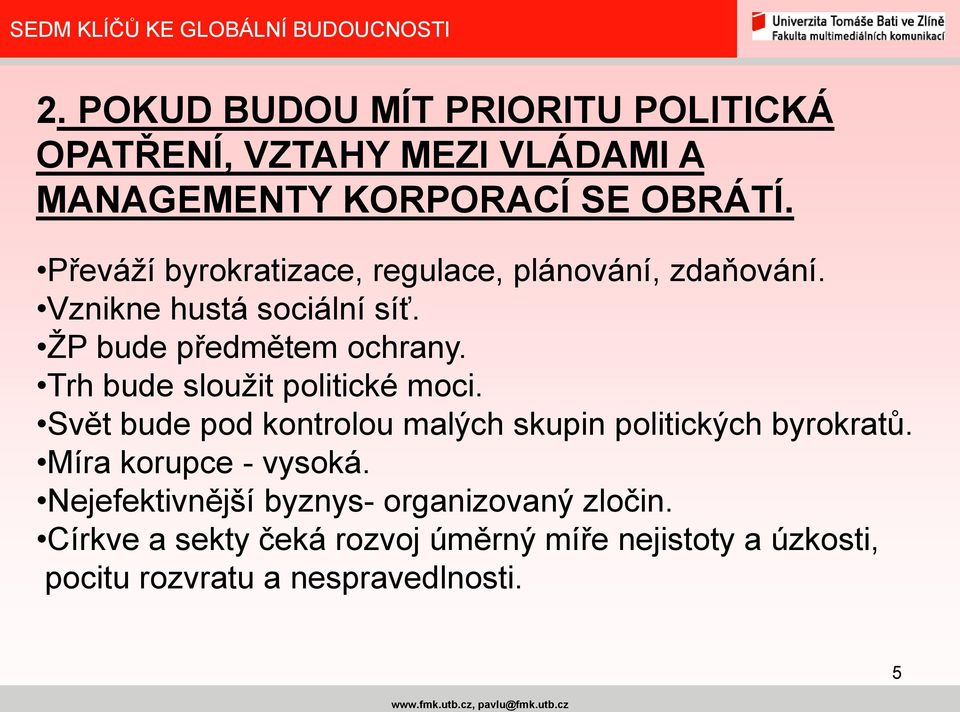 Trh bude sloužit politické moci. Svět bude pod kontrolou malých skupin politických byrokratů. Míra korupce - vysoká.