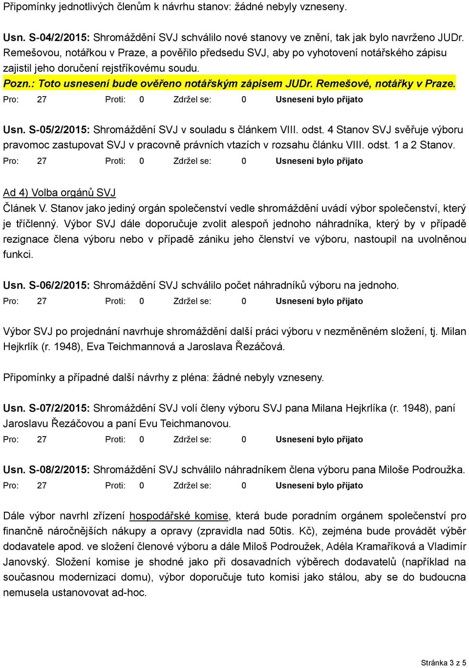 Remešové, notářky v Praze. Usn. S-05/2/2015: Shromáždění SVJ v souladu s článkem VIII. odst. 4 Stanov SVJ svěřuje výboru pravomoc zastupovat SVJ v pracovně právních vtazích v rozsahu článku VIII.