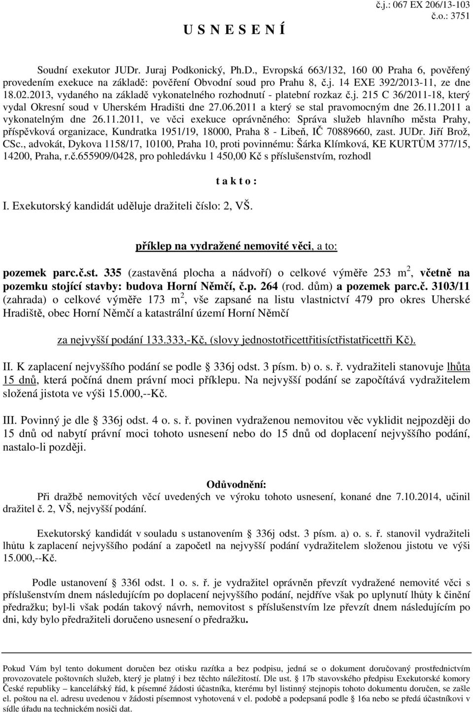 2011 a který se stal pravomocným dne 26.11.2011 a vykonatelným dne 26.11.2011, ve věci exekuce oprávněného: Správa služeb hlavního města Prahy, příspěvková organizace, Kundratka 1951/19, 18000, Praha 8 - Libeň, IČ 70889660, zast.