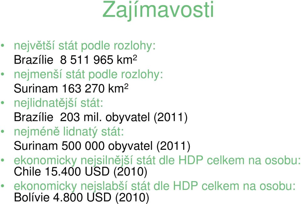 obyvatel (2011) nejméně lidnatý stát: Surinam 500 000 obyvatel (2011) ekonomicky nejsilnější