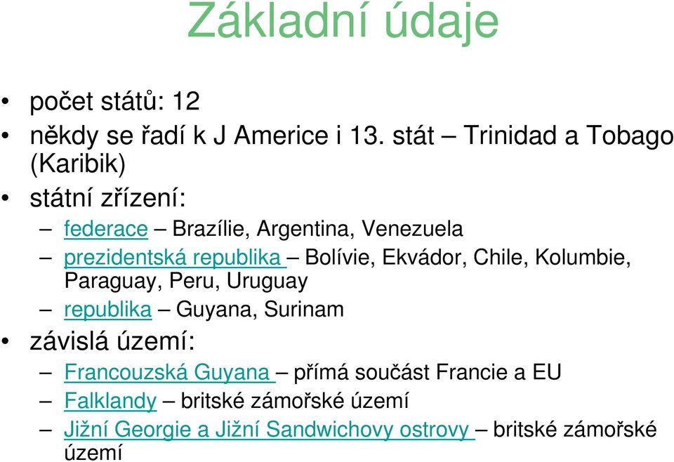 republika Bolívie, Ekvádor, Chile, Kolumbie, Paraguay, Peru, Uruguay republika Guyana, Surinam závislá