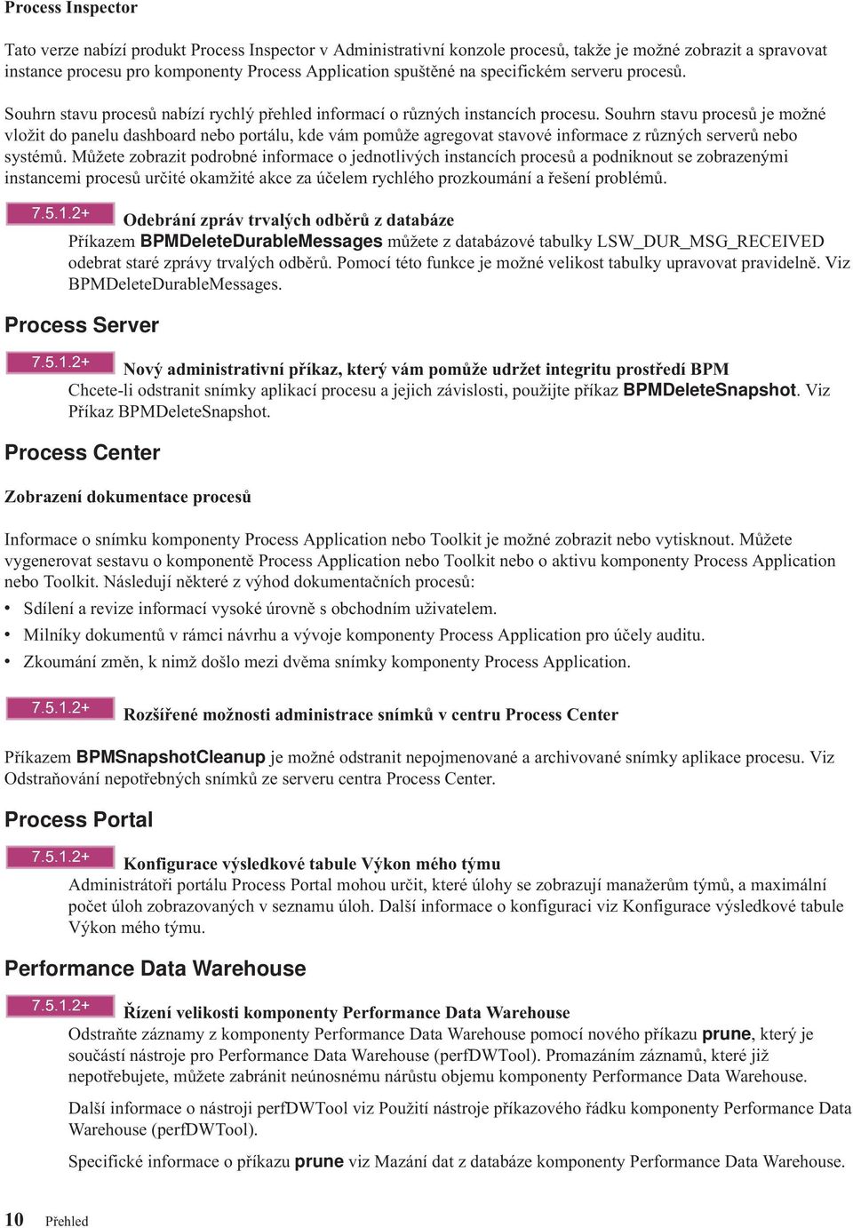 Souhrn stavu procesů je možné vložit do panelu dashboard nebo portálu, kde vám pomůže agregovat stavové informace z různých serverů nebo systémů.