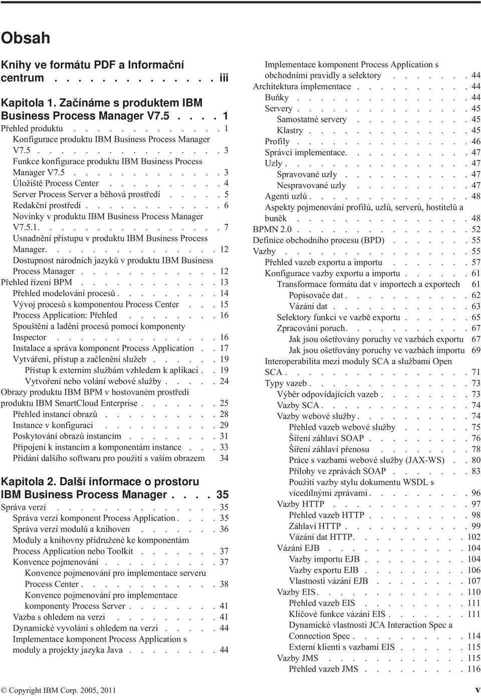 ......... 4 Server Process Server a běhová prostředí..... 5 Redakční prostředí............ 6 Novinky v produktu IBM Business Process Manager V7.5.1.