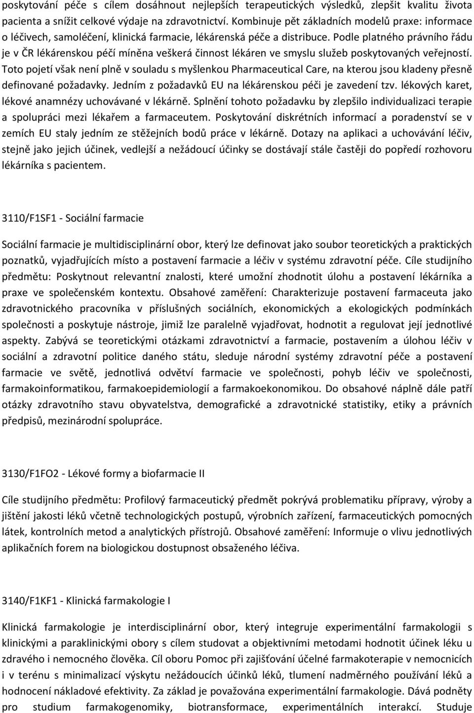 Podle platného právního řádu je v ČR lékárenskou péčí míněna veškerá činnost lékáren ve smyslu služeb poskytovaných veřejností.