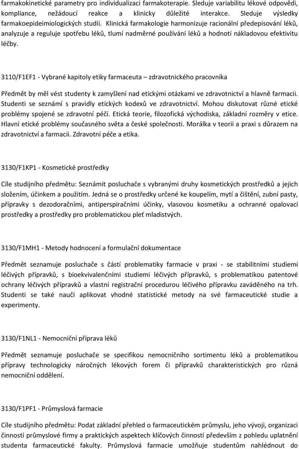 Klinická farmakologie harmonizuje racionální předepisování léků, analyzuje a reguluje spotřebu léků, tlumí nadměrné používání léků a hodnotí nákladovou efektivitu léčby.