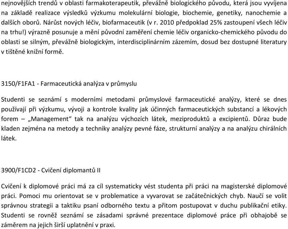 ) výrazně posunuje a mění původní zaměření chemie léčiv organicko-chemického původu do oblasti se silným, převážně biologickým, interdisciplinárním zázemím, dosud bez dostupné literatury v tištěné