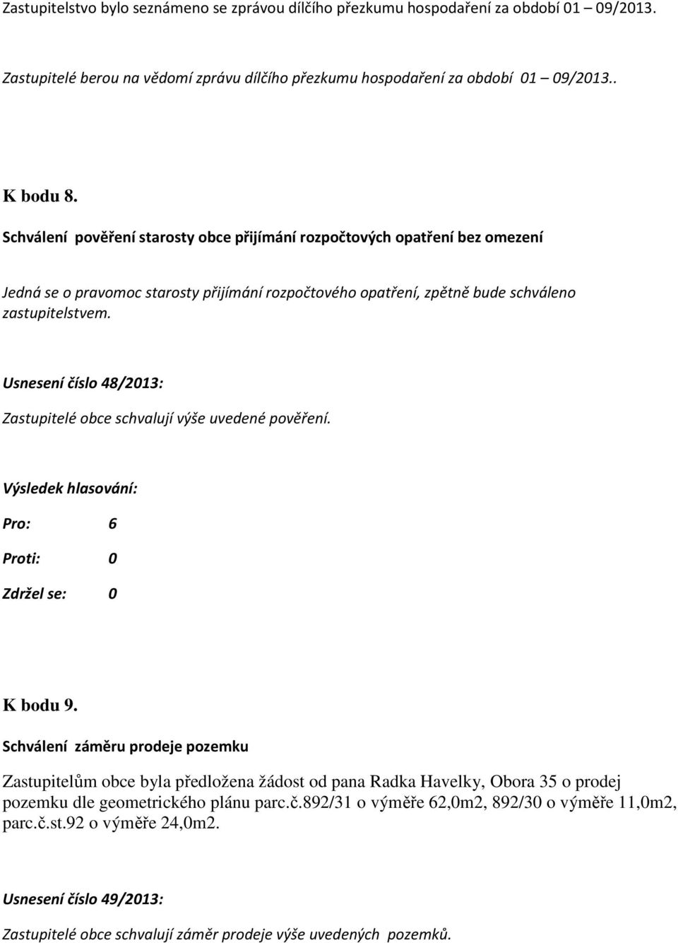 Usnesení číslo 48/2013: Zastupitelé obce schvalují výše uvedené pověření. K bodu 9.