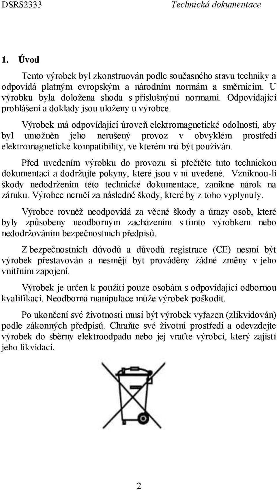 Výrobek má odpovídající úroveň elektromagnetické odolnosti, aby byl umožněn jeho nerušený provoz v obvyklém prostředí elektromagnetické kompatibility, ve kterém má být používán.