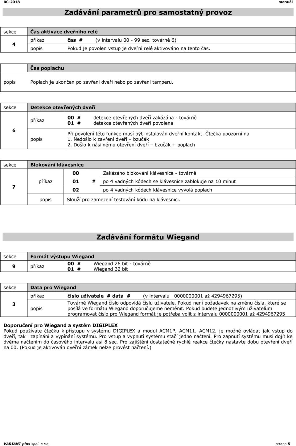 Detekce otevřených dveří 6 příkaz 00 # detekce otevřených dveří zakázána - továrně 01 # detekce otevřených dveří povolena Při povolení této funkce musí být instalován dveřní kontakt.