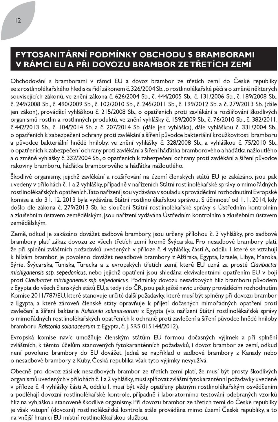 , č. 249/2008 Sb., č. 490/2009 Sb., č. 102/2010 Sb., č. 245/2011 Sb., č. 199/2012 Sb. a č. 279/2013 Sb. (dále jen zákon), prováděcí vyhláškou č. 215/2008 Sb.