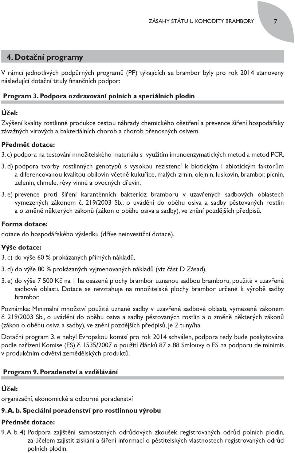 Podpora ozdravování polních a speciálních plodin Účel: Zvýšení kvality rostlinné produkce cestou náhrady chemického ošetření a prevence šíření hospodářsky závažných virových a bakteriálních chorob a