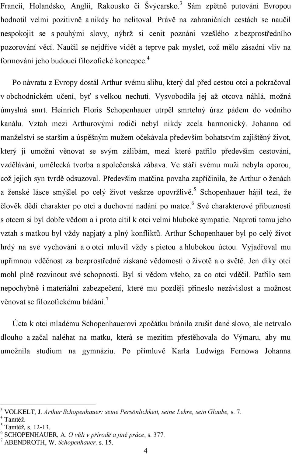 Naučil se nejdříve vidět a teprve pak myslet, což mělo zásadní vliv na formování jeho budoucí filozofické koncepce.