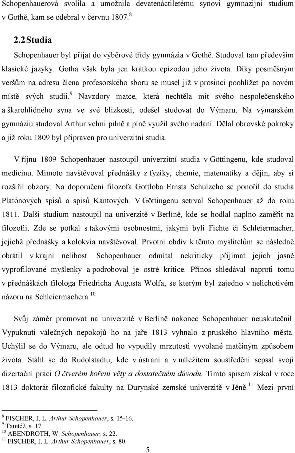 Díky posměšným veršům na adresu člena profesorského sboru se musel již v prosinci poohlížet po novém místě svých studií.