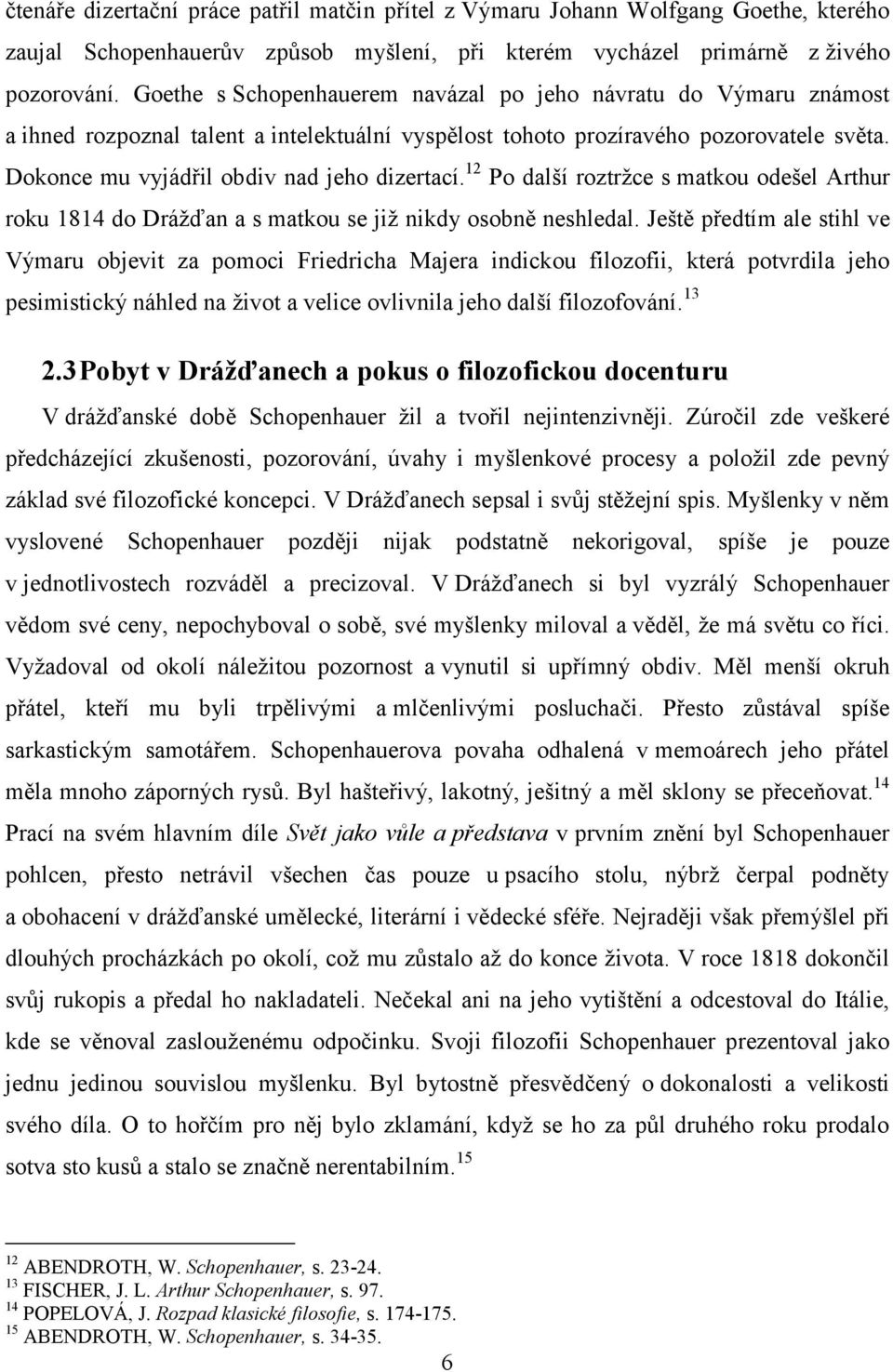 Dokonce mu vyjádřil obdiv nad jeho dizertací. 12 Po další roztržce s matkou odešel Arthur roku 1814 do Drážďan a s matkou se již nikdy osobně neshledal.