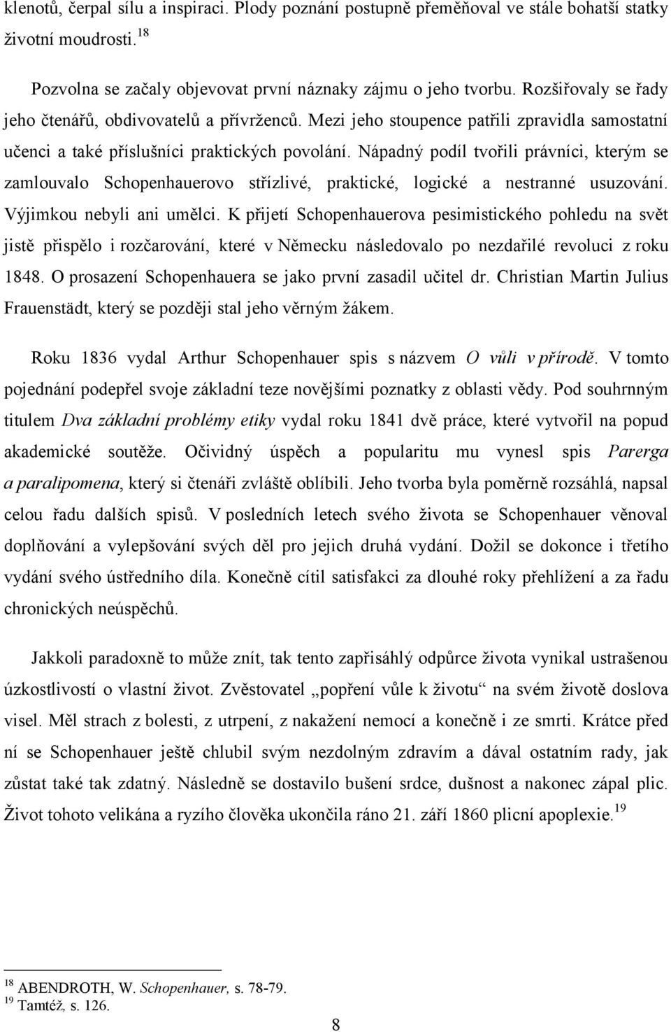 Nápadný podíl tvořili právníci, kterým se zamlouvalo Schopenhauerovo střízlivé, praktické, logické a nestranné usuzování. Výjimkou nebyli ani umělci.