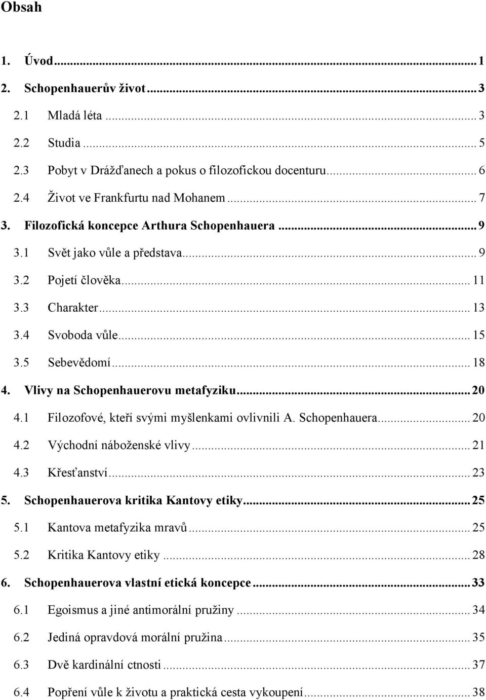 Vlivy na Schopenhauerovu metafyziku... 20 4.1 Filozofové, kteří svými myšlenkami ovlivnili A. Schopenhauera... 20 4.2 Východní náboženské vlivy... 21 4.3 Křesťanství... 23 5.
