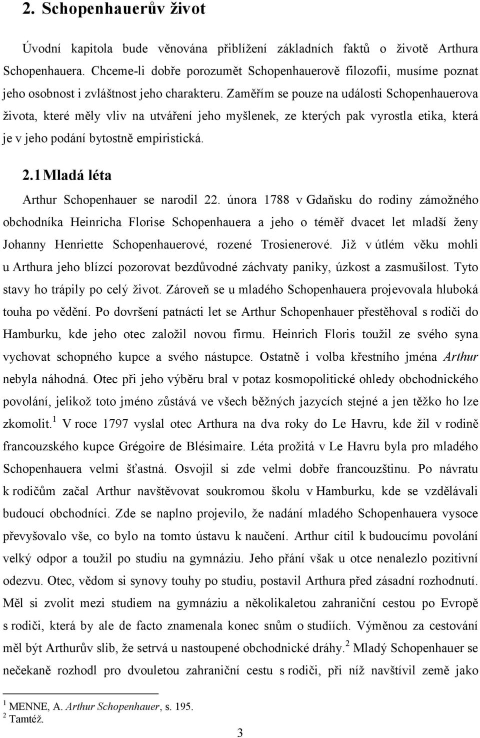 Zaměřím se pouze na události Schopenhauerova života, které měly vliv na utváření jeho myšlenek, ze kterých pak vyrostla etika, která je v jeho podání bytostně empiristická. 2.